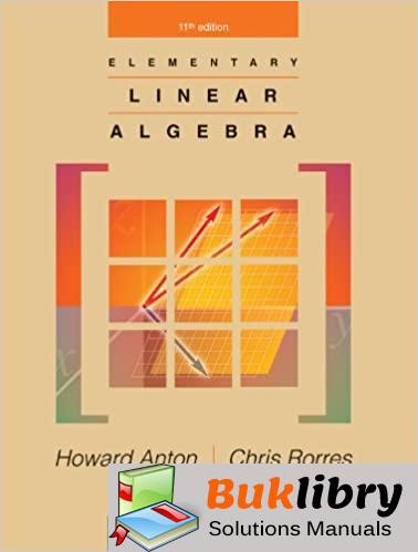 Solutions Manual Elementary Linear Algebra 11th edition by Howard Anton , Chris Rorres