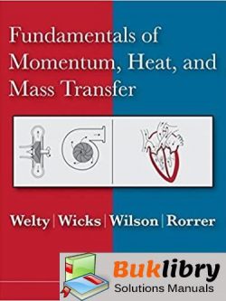 olutions Manual Fundamentals of Momentum, Heat, and Mass Transfer 5th edition by James Welty , Charles E. Wicks, Gregory